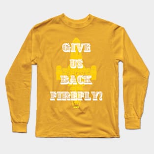 GIVE US BACK FIREFLY! Long Sleeve T-Shirt